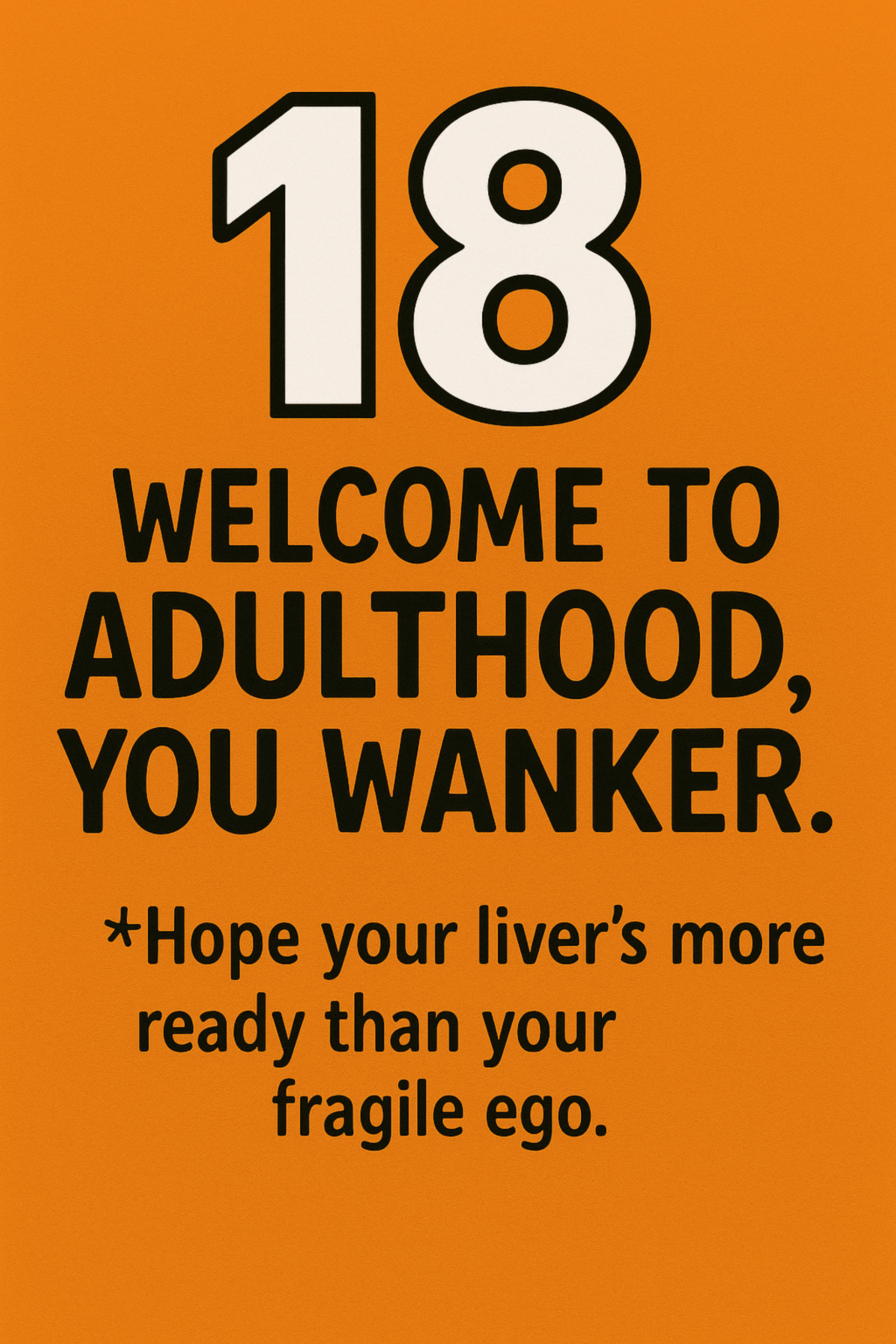 18 Welcome To Adulthood You Wanker