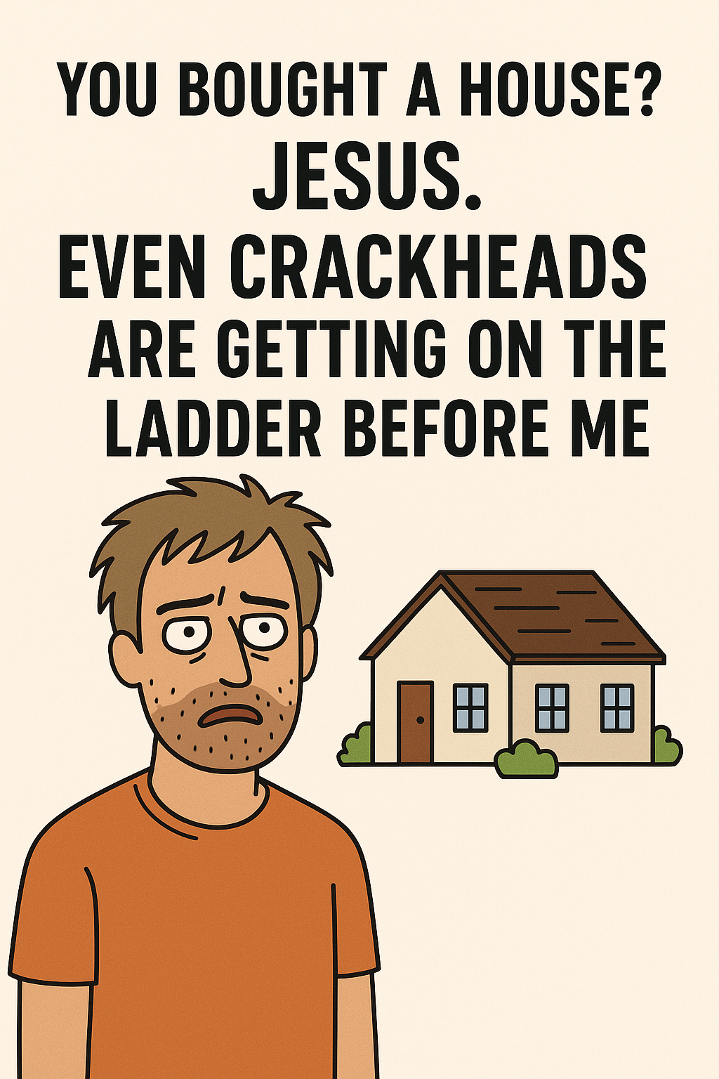 New Home Even Crackheads Are On The Ladder Before Me